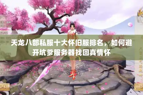 天龙八部私服十大怀旧服排名，如何避开坑爹服务器找回真情怀