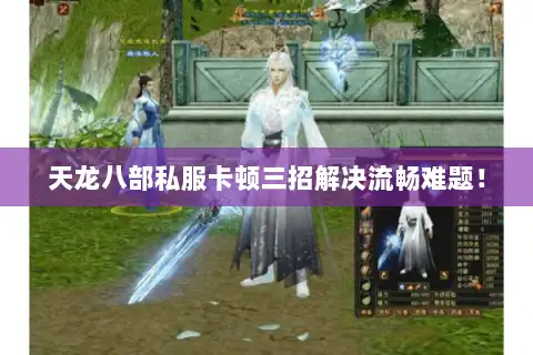天龙八部私服卡顿三招解决流畅难题！