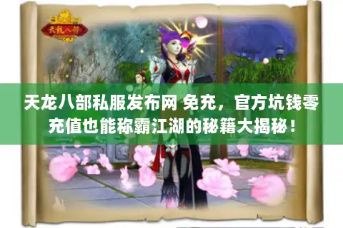 天龙八部私服发布网 免充，官方坑钱零充值也能称霸江湖的秘籍大揭秘！