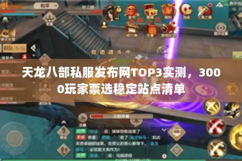 天龙八部私服发布网TOP3实测,3000玩家票选稳定站点清单 天龙八部私服发布网TOP3实测,3000玩家票选稳定站点清单