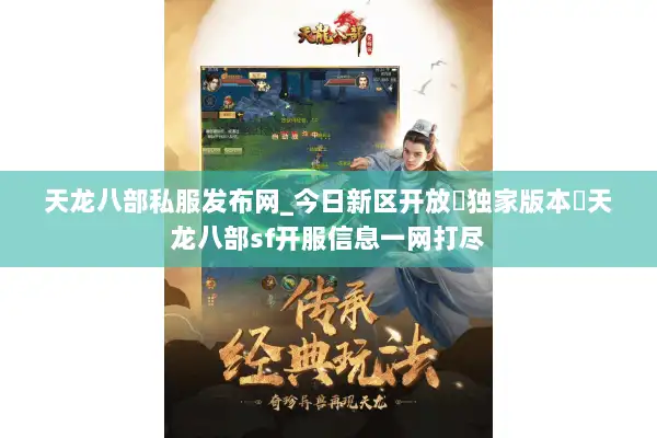 天龙八部私服发布网_今日新区开放▷独家版本◁天龙八部sf开服信息一网打尽