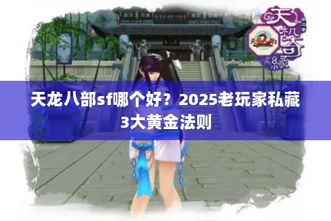 天龙八部sf哪个好？2025老玩家私藏3大黄金法则