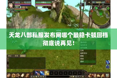 天龙八部私服发布网哪个最稳卡顿回档彻底说再见! 天龙八部私服发布网哪个最稳卡顿回档彻底说再见!