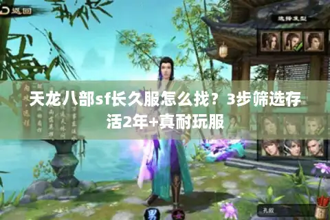 天龙八部sf长久服怎么找？3步筛选存活2年+真耐玩服
