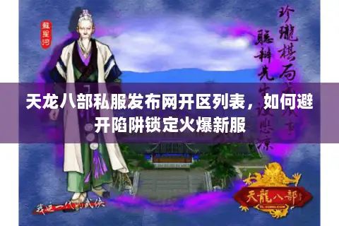 天龙八部私服发布网开区列表，如何避开陷阱锁定火爆新服
