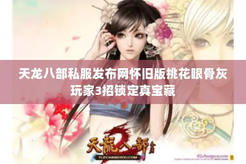 天龙八部私服发布网怀旧版挑花眼骨灰玩家3招锁定真宝藏