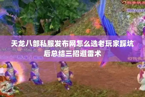 天龙八部私服发布网怎么选老玩家踩坑后总结三招避雷术