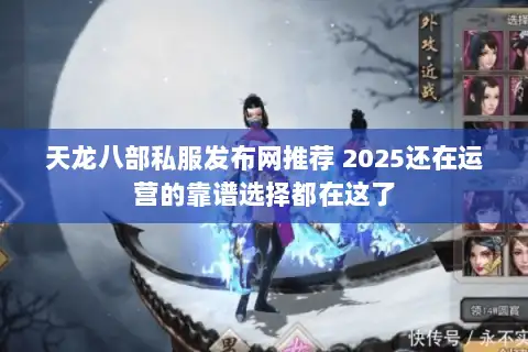 天龙八部私服发布网推荐 2025还在运营的靠谱选择都在这了