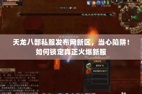 天龙八部私服发布网新区，当心陷阱！如何锁定真正火爆新服
