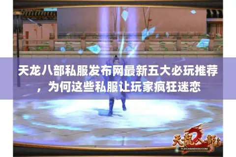 天龙八部私服发布网最新五大必玩推荐，为何这些私服让玩家疯狂迷恋