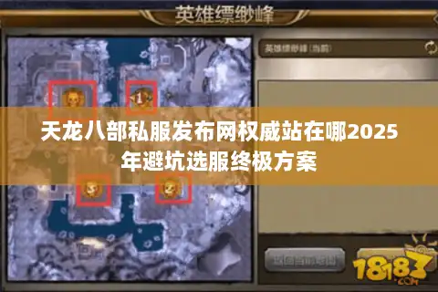 天龙八部私服发布网权威站在哪2025年避坑选服终极方案