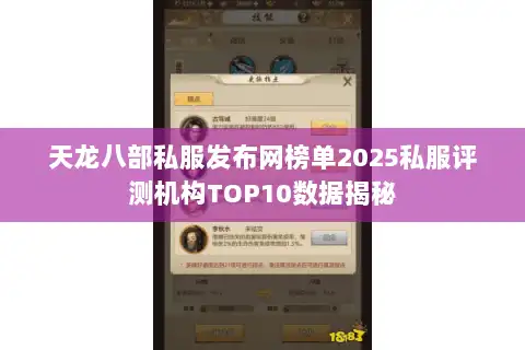天龙八部私服发布网榜单2025私服评测机构TOP10数据揭秘