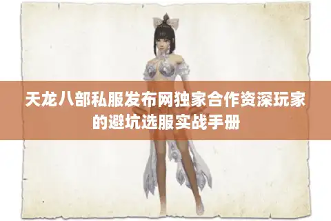 天龙八部私服发布网独家合作资深玩家的避坑选服实战手册