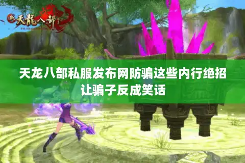 天龙八部私服发布网防骗这些内行绝招让骗子反成笑话