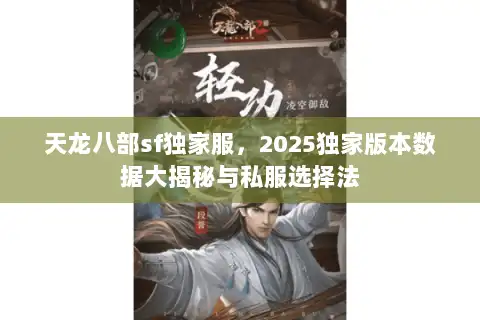 天龙八部sf独家服,2025独家版本数据大揭秘与私服选择法 天龙八部sf独家服,2025独家版本数据大揭秘与私服选择法