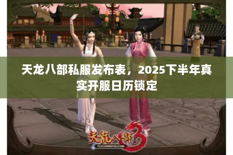 天龙八部私服发布表，2025下半年真实开服日历锁定