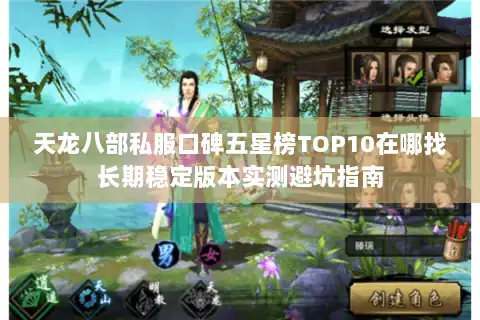天龙八部私服口碑五星榜TOP10在哪找长期稳定版本实测避坑指南 天龙八部私服口碑五星榜TOP10在哪找长期稳定版本实测避坑指南
