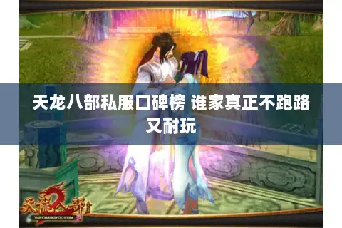 天龙八部私服口碑榜 谁家真正不跑路又耐玩 天龙八部私服口碑榜 谁家真正不跑路又耐玩