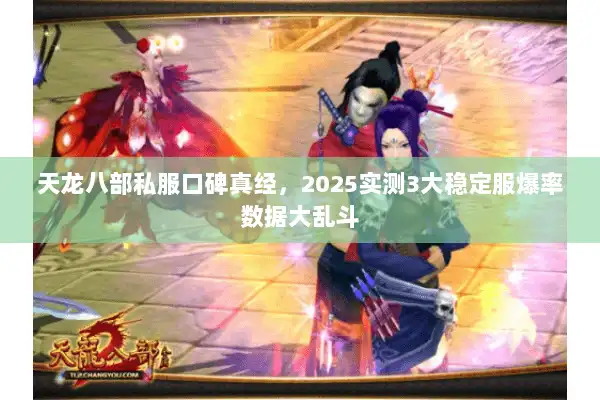 天龙八部私服口碑真经，2025实测3大稳定服爆率数据大乱斗