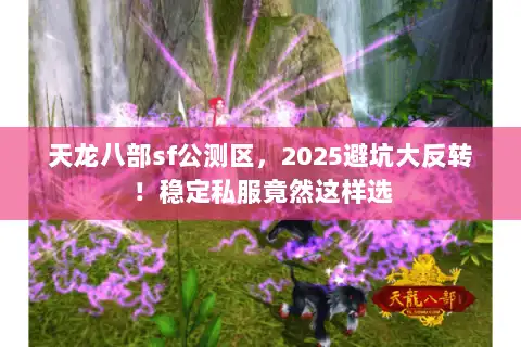 天龙八部sf公测区,2025避坑大反转!稳定私服竟然这样选 天龙八部sf公测区,2025避坑大反转!稳定私服竟然这样选