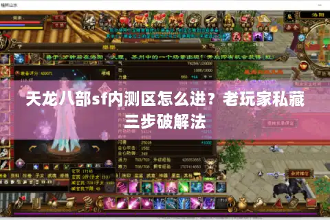 天龙八部sf内测区怎么进?老玩家私藏三步破解法 天龙八部sf内测区怎么进?老玩家私藏三步破解法