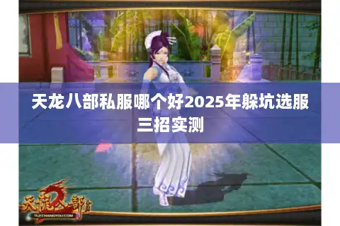 天龙八部私服哪个好2025年躲坑选服三招实测 天龙八部私服哪个好2025年躲坑选服三招实测