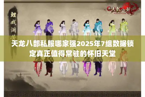 天龙八部私服哪家强2025年7组数据锁定真正值得常驻的怀旧天堂