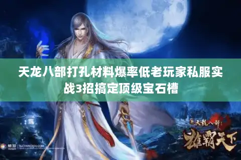 天龙八部打孔材料爆率低老玩家私服实战3招搞定顶级宝石槽