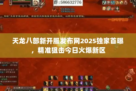 天龙八部新开服发布网2025独家首曝，精准狙击今日火爆新区
