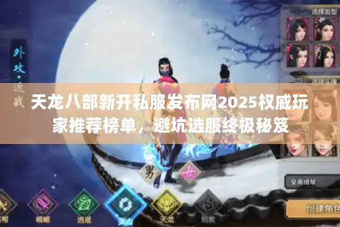 天龙八部新开私服发布网2025权威玩家推荐榜单，避坑选服终极秘笈