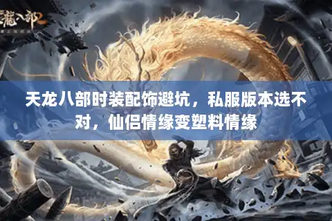 天龙八部时装配饰避坑，私服版本选不对，仙侣情缘变塑料情缘