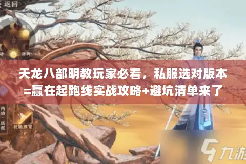 天龙八部明教玩家必看，私服选对版本=赢在起跑线实战攻略+避坑清单来了