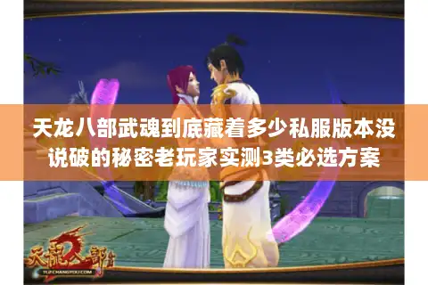 天龙八部武魂到底藏着多少私服版本没说破的秘密老玩家实测3类必选方案