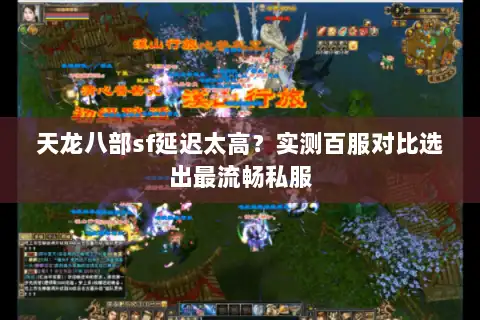 天龙八部sf延迟太高？实测百服对比选出最流畅私服