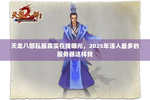 天龙八部私服真实在线曝光，2025年活人最多的服务器这样找