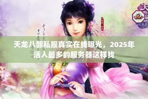 天龙八部私服真实在线曝光，2025年活人最多的服务器这样找