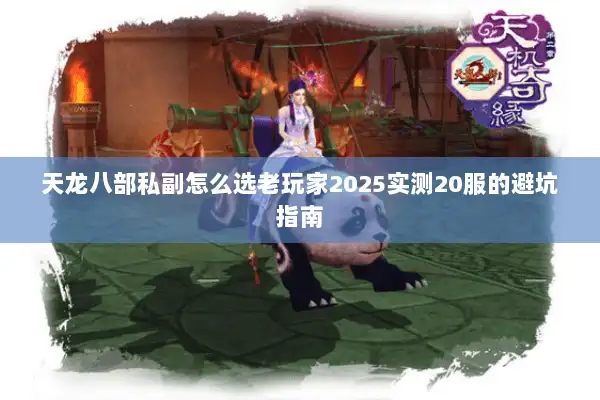 天龙八部私副怎么选老玩家2025实测20服的避坑指南