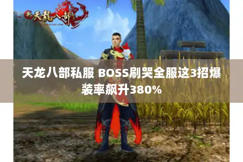 天龙八部私服 BOSS刷哭全服这3招爆装率飙升380%
