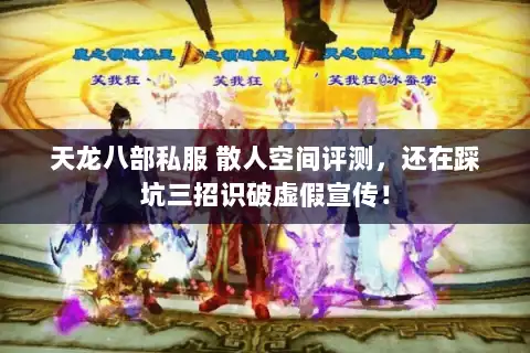 天龙八部私服 散人空间评测,还在踩坑三招识破虚假宣传! 天龙八部私服 散人空间评测,还在踩坑三招识破虚假宣传!