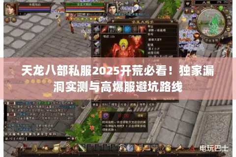 天龙八部私服2025开荒必看！独家漏洞实测与高爆服避坑路线