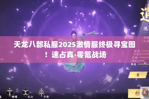 天龙八部私服2025激情服终极寻宝图！速占真·零氪战场