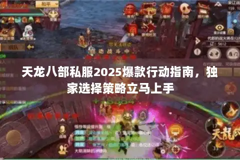 天龙八部私服2025爆款行动指南，独家选择策略立马上手