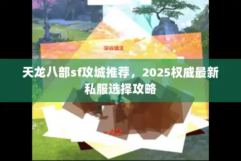 天龙八部sf攻城推荐,2025权威最新私服选择攻略 天龙八部sf攻城推荐,2025权威最新私服选择攻略