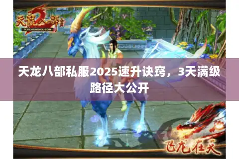 天龙八部私服2025速升诀窍,3天满级路径大公开 天龙八部私服2025速升诀窍,3天满级路径大公开