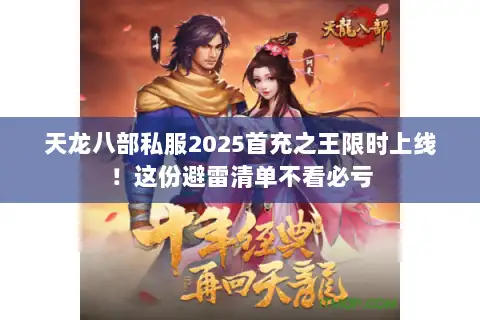 天龙八部私服2025首充之王限时上线!这份避雷清单不看必亏 天龙八部私服2025首充之王限时上线!这份避雷清单不看必亏