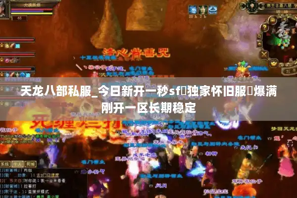 天龙八部私服_今日新开一秒sf▷独家怀旧服◁爆满刚开一区长期稳定 天龙八部私服_今日新开一秒sf▷独家怀旧服◁爆满刚开一区长期稳定