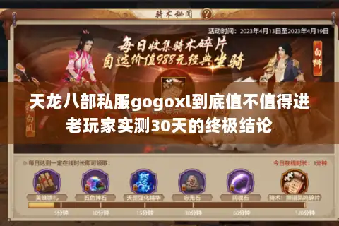 天龙八部私服gogoxl到底值不值得进老玩家实测30天的终极结论 天龙八部私服gogoxl到底值不值得进老玩家实测30天的终极结论