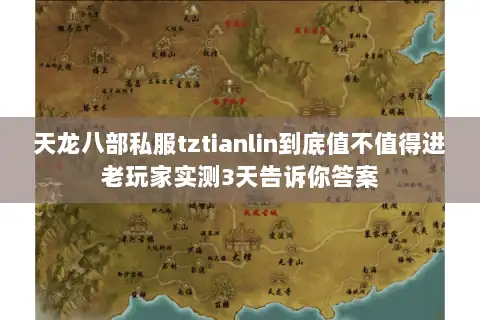 天龙八部私服tztianlin到底值不值得进老玩家实测3天告诉你答案
