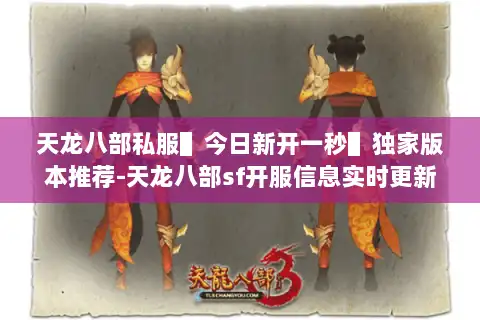 天龙八部私服▌今日新开一秒▌独家版本推荐-天龙八部sf开服信息实时更新