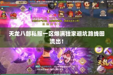 天龙八部私服一区爆满独家避坑路线图流出！